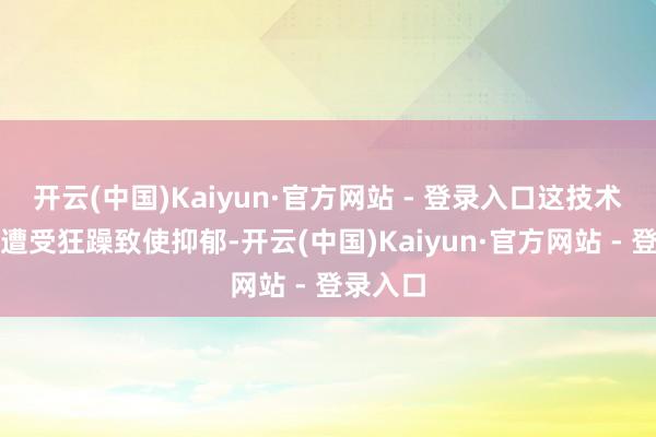 开云(中国)Kaiyun·官方网站 - 登录入口这技术可能会遭受狂躁致使抑郁-开云(中国)Kaiyun·官方网站 - 登录入口